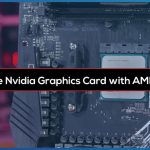 Can You Use Nvidia Graphics Card with AMD Processor
