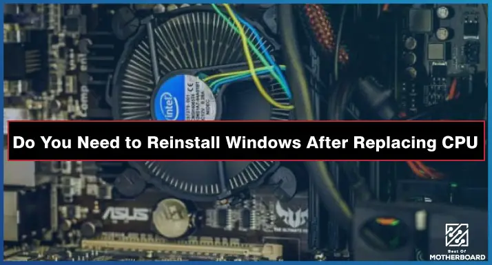 Do You Need to Reinstall Windows After Replacing CPU