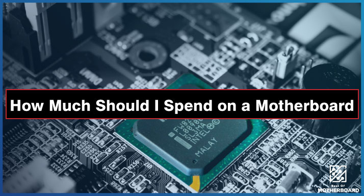 How Much Should I Spend on a Motherboard
