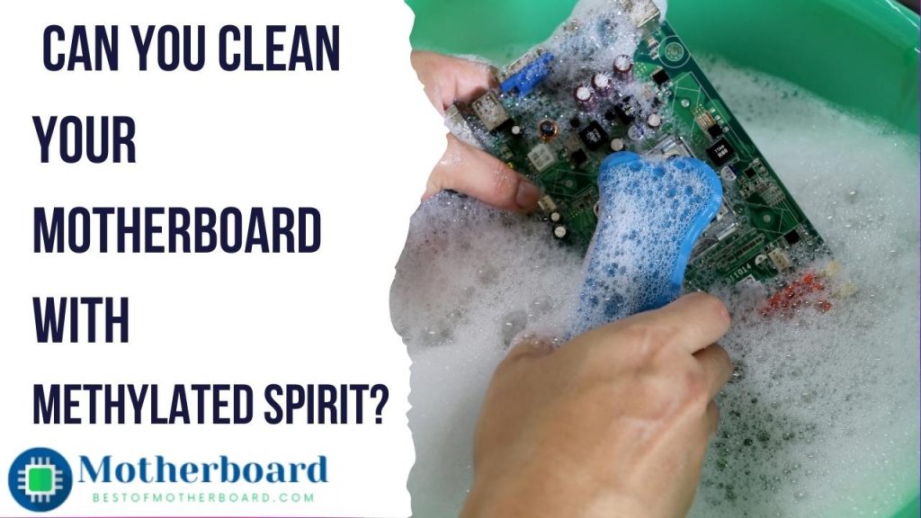 Can You Clean Your Motherboard With Methylated Spirit?