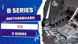 B Series Motherboard Vs. X Series: The Comparison - 2025 Best ...