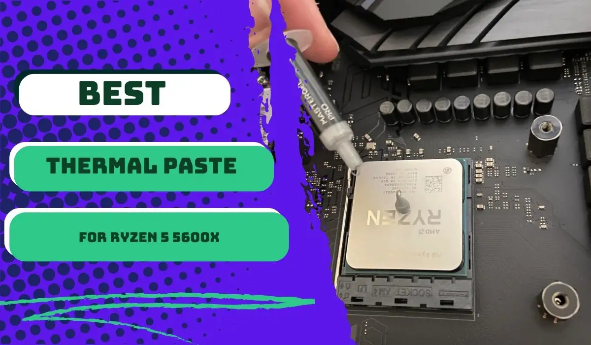 Best Thermal Paste For Ryzen 5 5600X 2024 Best Motherboards Guide