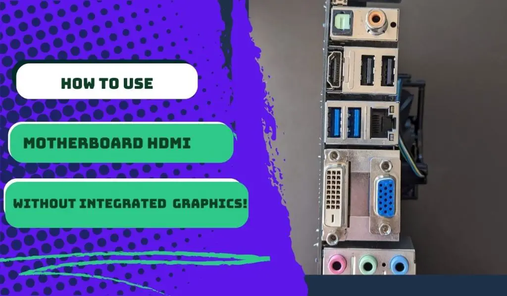 How To Use Motherboard HDMI Without Integrated Graphics
